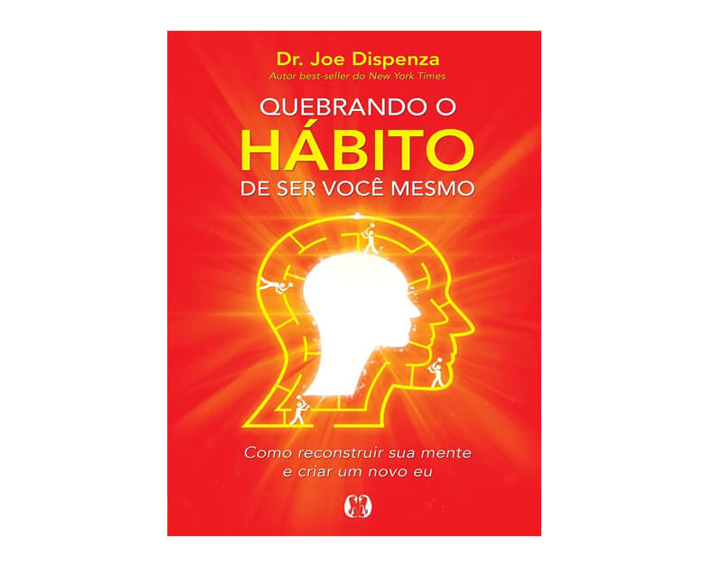 Livro: Quebrando o hábito de ser você mesmo - Como reconstruir sua mente e criar um novo eu
